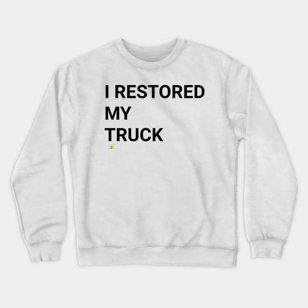 I RESTORED MY TRUCK (blk) Crewneck Sweatshirt by disposable762